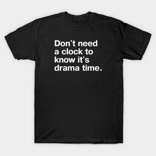 Don't need a clock to know it's drama time. T-Shirt